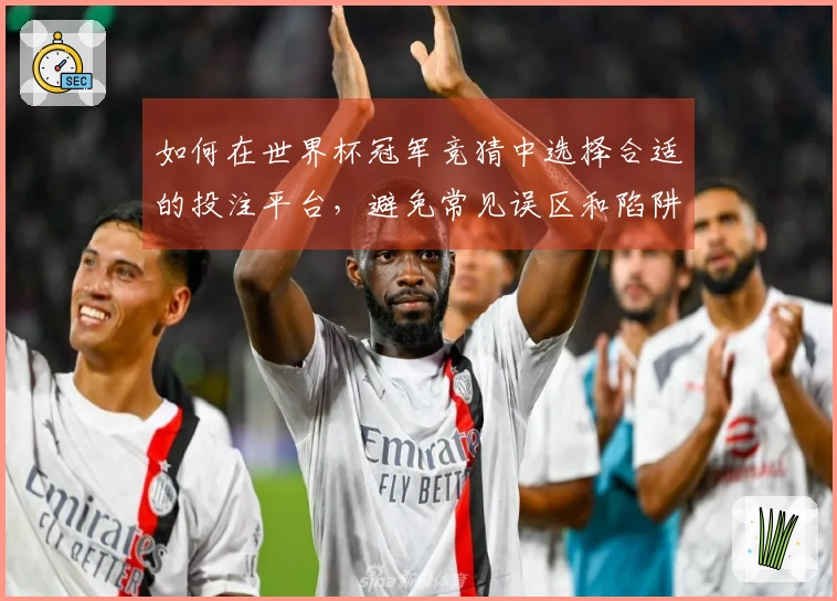 如何在世界杯冠军竞猜中选择合适的投注平台，避免常见误区和陷阱
