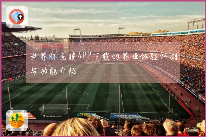 世界杯竞猜APP下载的界面体验评测与功能介绍