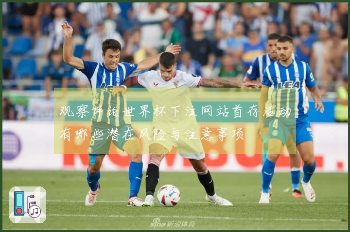 观察评论世界杯下注网站首存活动有哪些潜在风险与注意事项