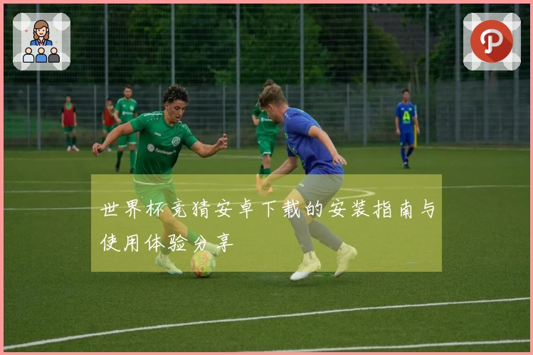 世界杯竞猜安卓下载的安装指南与使用体验分享